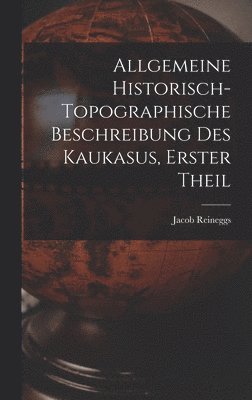 bokomslag Allgemeine Historisch-topographische Beschreibung des Kaukasus, erster Theil
