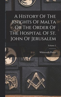 Whitworth Porter - History Of The Knights Of Malta Or The Order Of The Hospital Of St. John Of Jerusalem; Volume 2, Inbunden