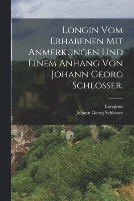 bokomslag Longin vom Erhabenen mit Anmerkungen und einem Anhang von Johann Georg Schlosser.