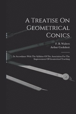 Arthur Cockshott, F B Walters - Treatise On Geometrical Conics, Häftad