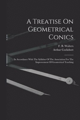 A Treatise On Geometrical Conics 1