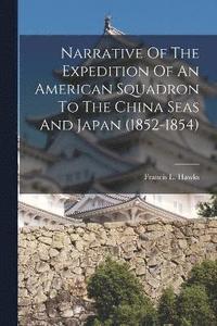 bokomslag Narrative Of The Expedition Of An American Squadron To The China Seas And Japan (1852-1854)