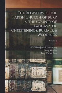 bokomslag The Registers of the Parish Church of Bury in the County of Lancasrter. Christenings, Burials, & Weddings; Volume 2