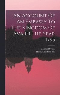 bokomslag An Account Of An Embassy To The Kingdom Of Ava In The Year 1795