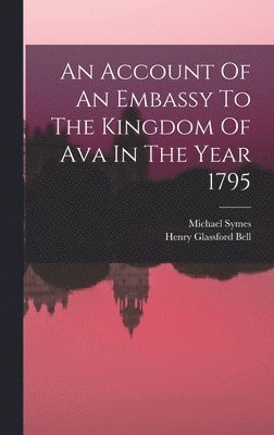 An Account Of An Embassy To The Kingdom Of Ava In The Year 1795 1