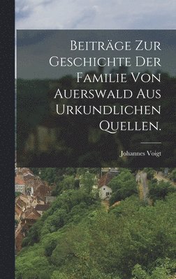 Johannes Voigt - Beiträge zur Geschichte der Familie von Auerswald aus urkundlichen Quellen., Inbunden