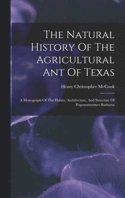 bokomslag Natural History Of The Agricultural Ant Of Texas