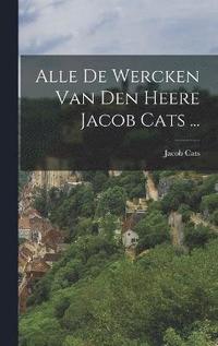 bokomslag Alle De Wercken Van Den Heere Jacob Cats ...