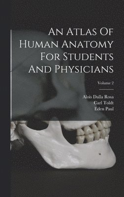 Carl Toldt, Eden Paul, Alois Dalla Rosa - Atlas Of Human Anatomy For Students And Physicians; Volume 2, Inbunden
