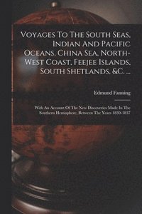 bokomslag Voyages To The South Seas, Indian And Pacific Oceans, China Sea, North-west Coast, Feejee Islands, South Shetlands, &c. ...