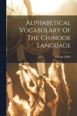 Alphabetical Vocabulary Of The Chinook Language 1