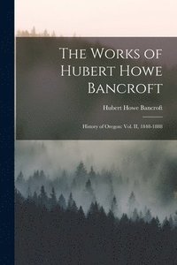 bokomslag The Works of Hubert Howe Bancroft