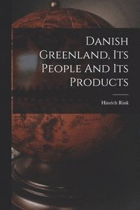 bokomslag Danish Greenland, Its People And Its Products