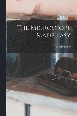 The Microscope Made Easy 1