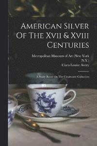 bokomslag American Silver Of The Xvii & Xviii Centuries