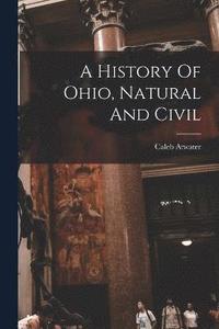 bokomslag A History Of Ohio, Natural And Civil