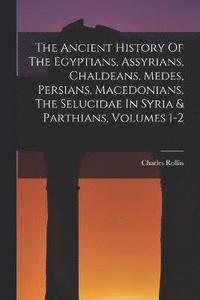 bokomslag The Ancient History Of The Egyptians, Assyrians, Chaldeans, Medes, Persians, Macedonians, The Selucidae In Syria & Parthians, Volumes 1-2