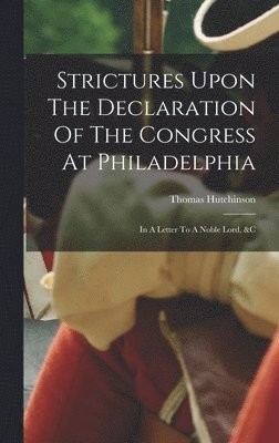 Thomas Hutchinson - Strictures Upon The Declaration Of The Congress At Philadelphia, Inbunden