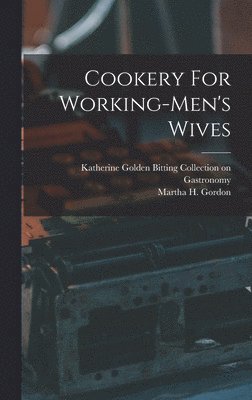 Martha H Gordon, Katherine Golden Bitting Collection on - Cookery For Working-men's Wives, Inbunden