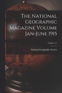 bokomslag National Geographic Magazine Volume Jan-June 1915; Volume 27