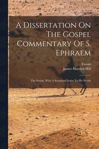bokomslag A Dissertation On The Gospel Commentary Of S. Ephraem