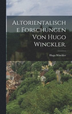 Hugo Winckler - Altorientalische Forschungen von Hugo Winckler., Inbunden