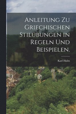 Karl Halm - Anleitung zu griechischen Stilübungen in Regeln und Beispielen., Häftad