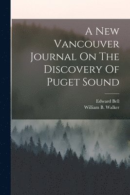 Edward Bell - New Vancouver Journal On The Discovery Of Puget Sound, Häftad