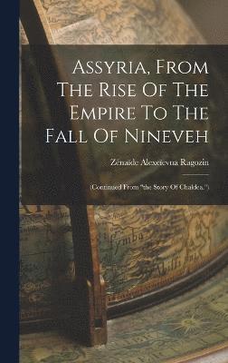bokomslag Assyria, From The Rise Of The Empire To The Fall Of Nineveh