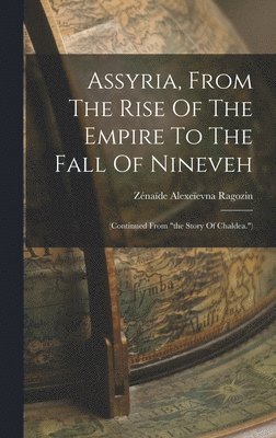 bokomslag Assyria, From The Rise Of The Empire To The Fall Of Nineveh