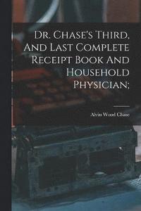 bokomslag Dr. Chase's Third, And Last Complete Receipt Book And Household Physician;