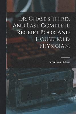 Dr. Chase's Third, And Last Complete Receipt Book And Household Physician; 1