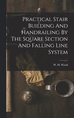 Practical Stair Building And Handrailing By The Square Section And Falling Line System 1