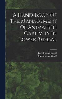 bokomslag A Hand-book Of The Management Of Animals In Captivity In Lower Bengal