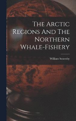 William Scoresby - Arctic Regions And The Northern Whale-fishery, Inbunden