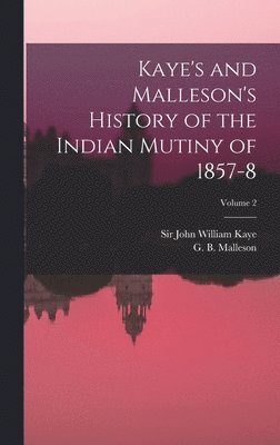 Kaye's and Malleson's History of the Indian Mutiny of 1857-8; Volume 2 1