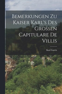 Bemerkungen zu Kaiser Karl's des Grossen Capitulare de Villis 1