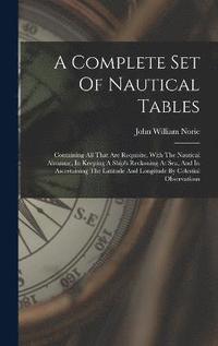 bokomslag A Complete Set Of Nautical Tables