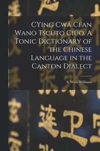 bokomslag CYing cw Cfan Wano Tscto cio. A Tonic Dictionary of the Chinese Language in the Canton Dialect