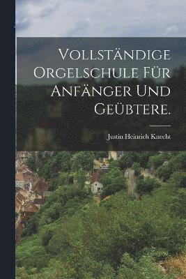 Vollstndige Orgelschule fr Anfnger und Gebtere. 1