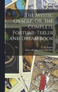 bokomslag The Mystic Oracle, Or, The Complete Fortune-teller And Dream Book