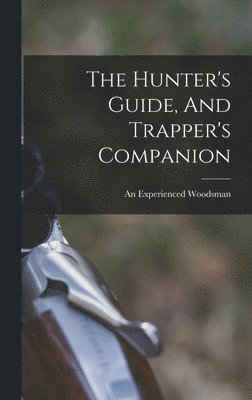 The Hunter's Guide, And Trapper's Companion 1