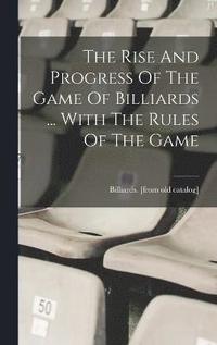bokomslag Rise And Progress Of The Game Of Billiards ... With The Rules Of The Game