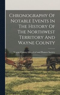 bokomslag Chronography Of Notable Events In The History Of The Northwest Territory And Wayne County