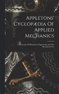 bokomslag Appletons' Cyclopdia Of Applied Mechanics