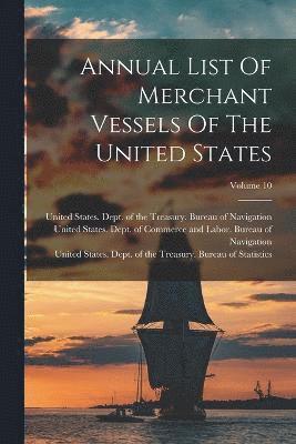 United States Dept Of The Treasury, United States Dept of Commerce and - Annual List Of Merchant Vessels Of The United States; Volume 10, Häftad