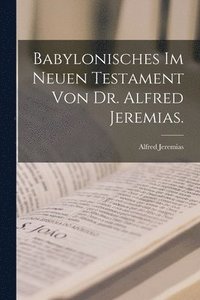 bokomslag Babylonisches im neuen Testament von Dr. Alfred Jeremias.