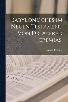 Babylonisches im neuen Testament von Dr. Alfred Jeremias. 1