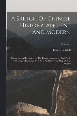 Carl F Gützlaff - Sketch Of Chinese History, Ancient And Modern, Häftad