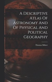 bokomslag A Descriptive Atlas Of Astronomy And Of Physical And Political Geography